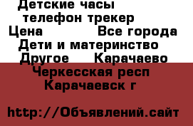 Детские часы Smart Baby телефон/трекер GPS › Цена ­ 2 499 - Все города Дети и материнство » Другое   . Карачаево-Черкесская респ.,Карачаевск г.